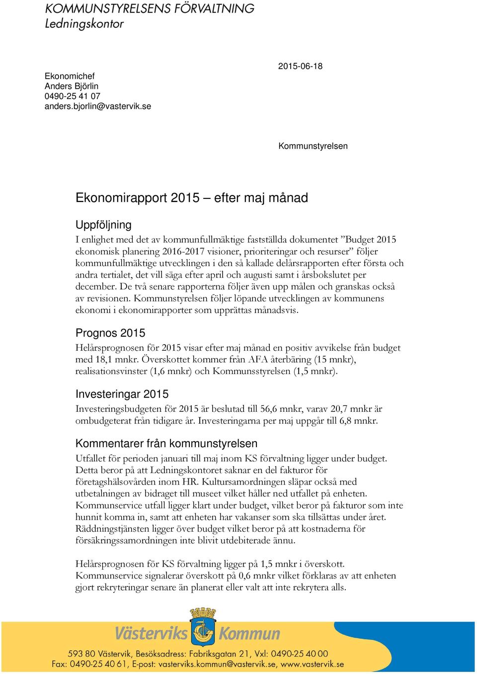 prioriteringar och resurser följer kommunfullmäktige utvecklingen i den så kallade delårsrapporten efter första och andra tertialet, det vill säga efter april och augusti samt i årsbokslutet per