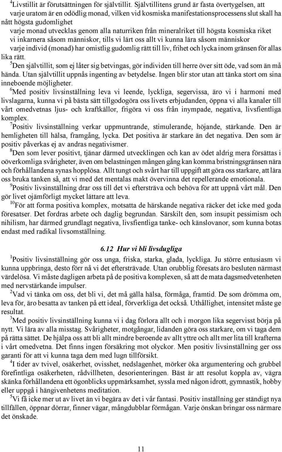 naturriken från mineralriket till högsta kosmiska riket vi inkarnera såsom människor, tills vi lärt oss allt vi kunna lära såsom människor varje individ (monad) har omistlig gudomlig rätt till liv,