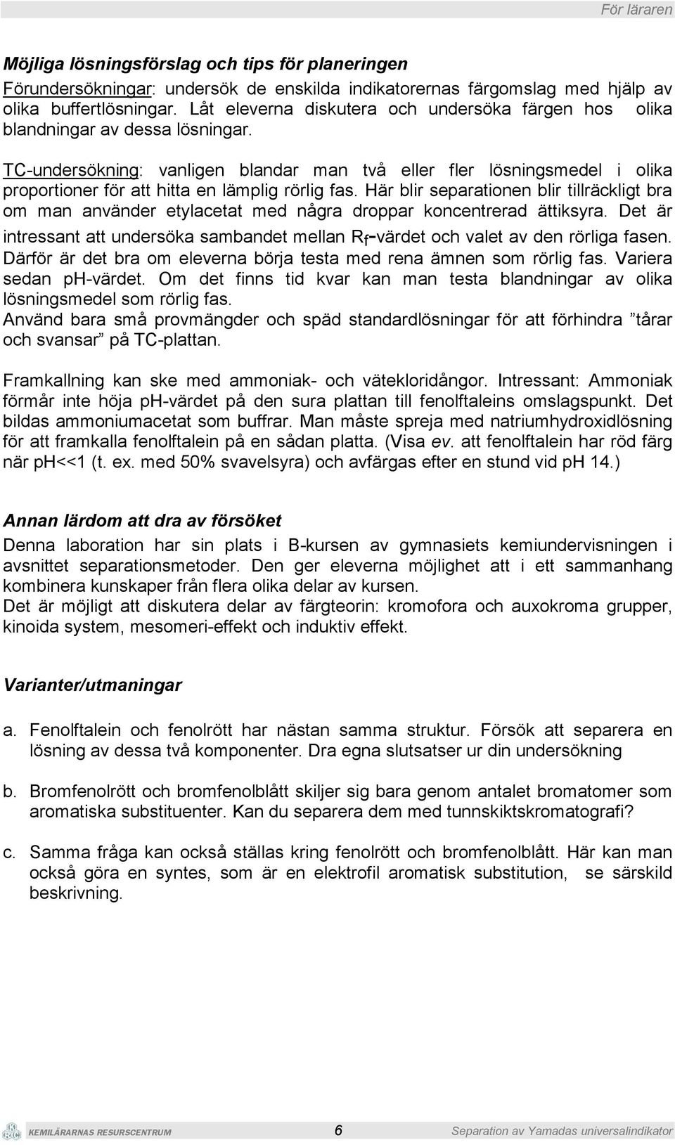 TC-undersökning: vanligen blandar man två eller fler lösningsmedel i olika proportioner för att hitta en lämplig rörlig fas.