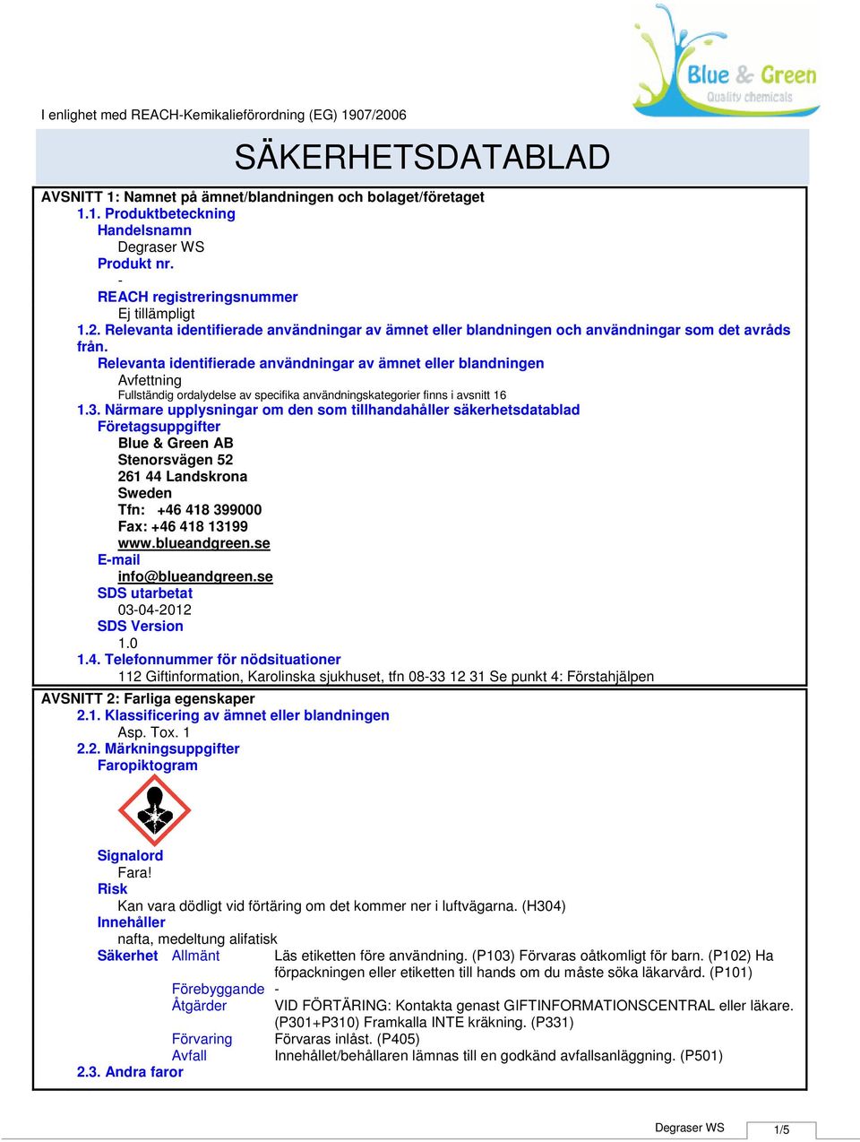 Relevanta identifierade användningar av ämnet eller blandningen Avfettning Fullständig ordalydelse av specifika användningskategorier finns i avsnitt 16 1.3.