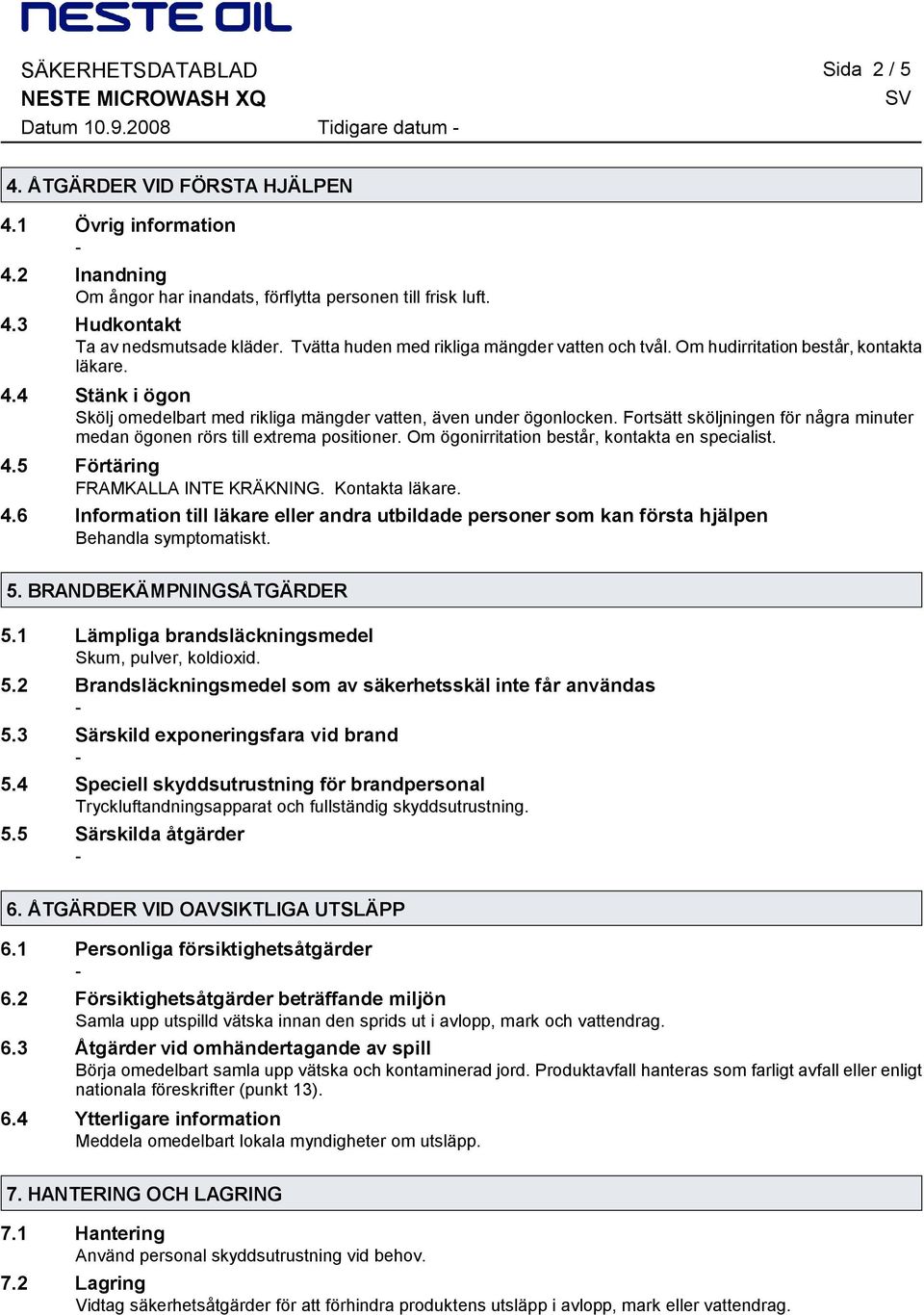 Fortsätt sköljningen för några minuter medan ögonen rörs till extrema positioner. Om ögonirritation består, kontakta en specialist. 4.