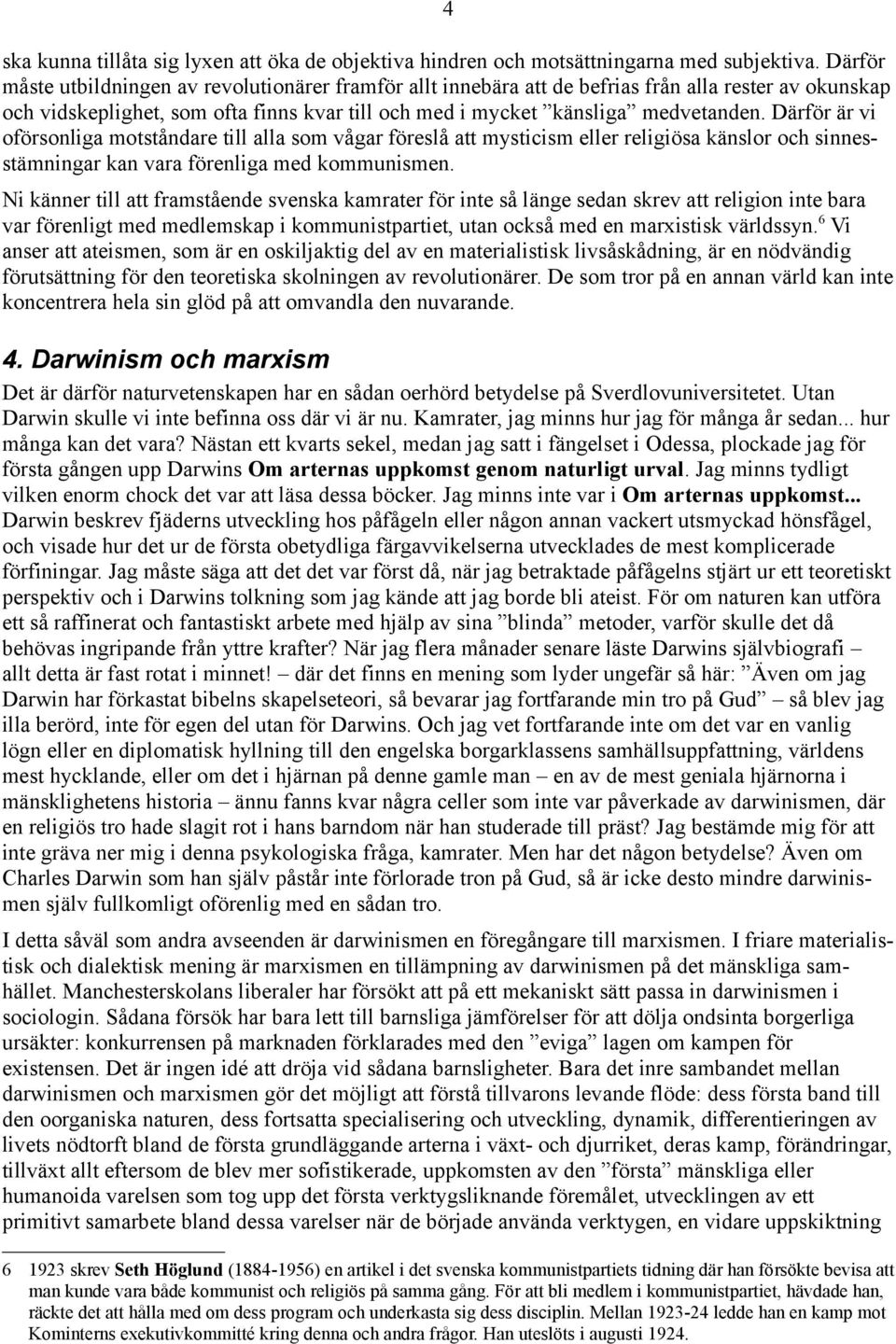 Därför är vi oförsonliga motståndare till alla som vågar föreslå att mysticism eller religiösa känslor och sinnesstämningar kan vara förenliga med kommunismen.