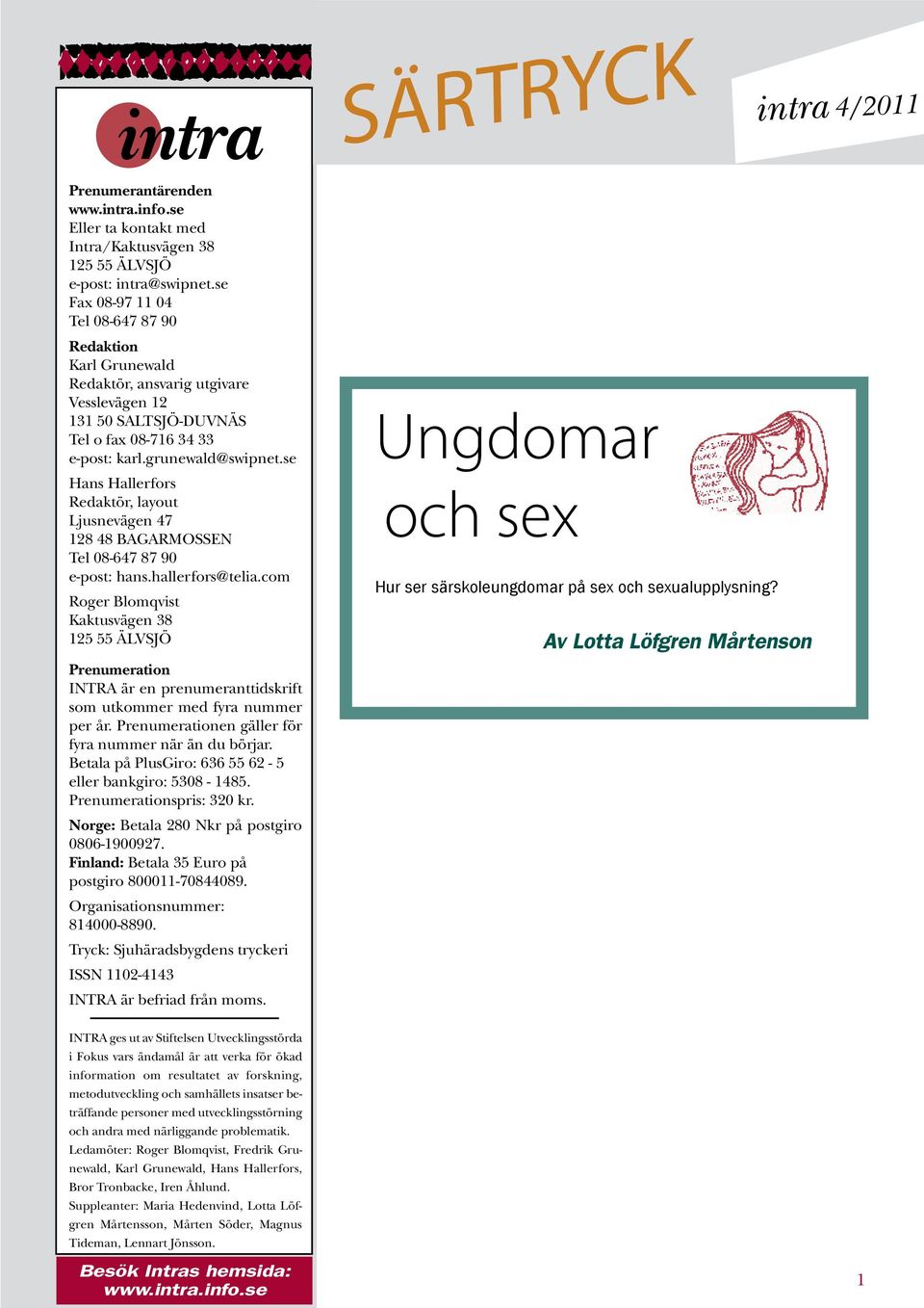 se Hans Hallerfors Redaktör, layout Ljusnevägen 47 128 48 BAGARMOSSEN Tel 08-647 87 90 e-post: hans.hallerfors@telia.