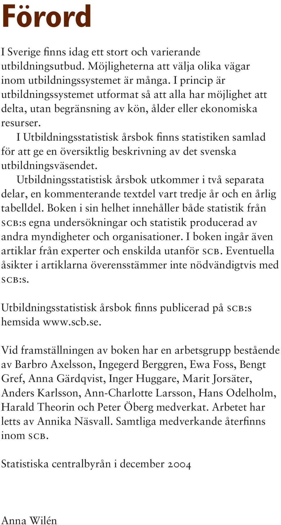 I Utbildningsstatistisk årsbok finns statistiken samlad för att ge en översiktlig beskrivning av det svenska utbildningsväsendet.