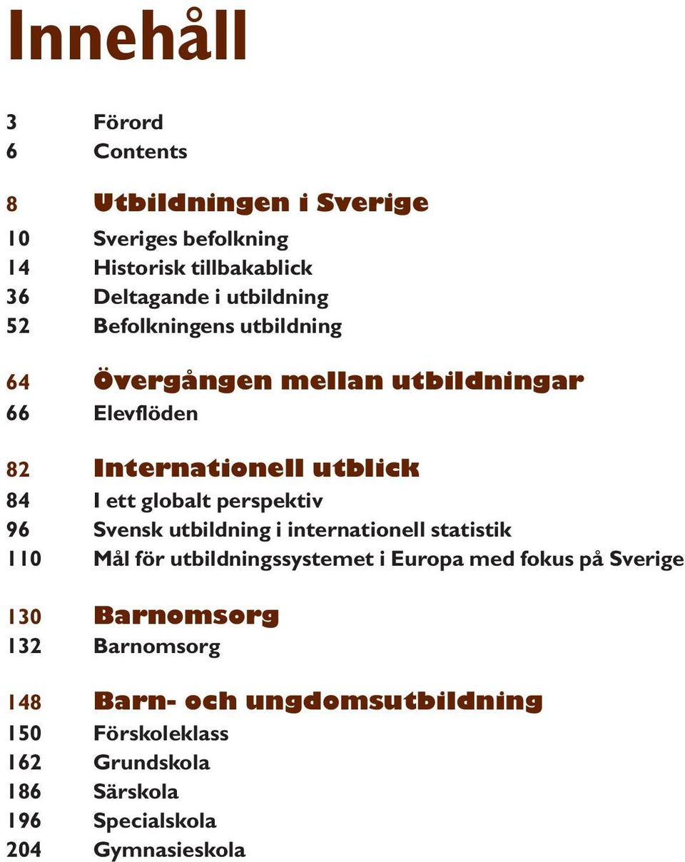 globalt perspektiv 96 Svensk utbildning i internationell statistik 110 Mål för utbildningssystemet i Europa med fokus på Sverige