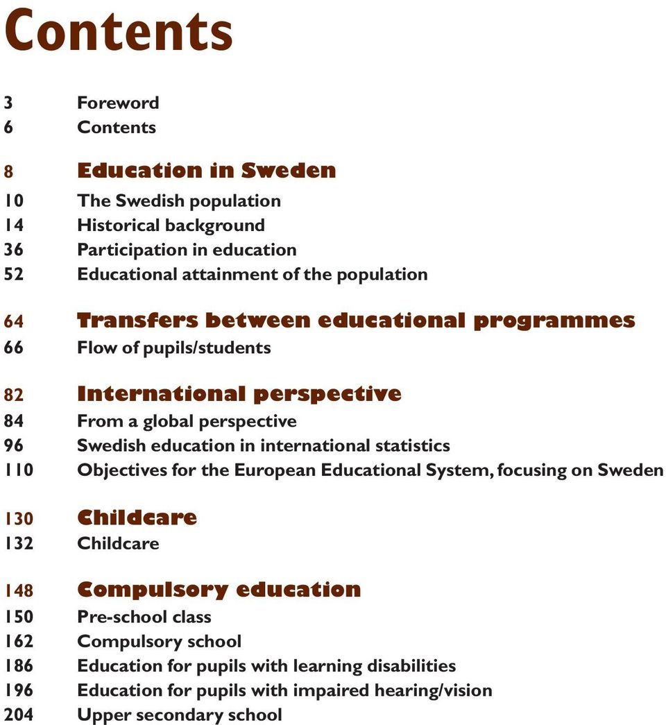 education in international statistics 110 Objectives for the European Educational System, focusing on Sweden 130 Childcare 132 Childcare 148 Compulsory education
