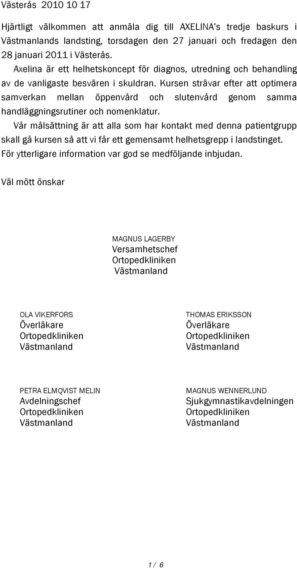 Kursen strävar efter att optimera samverkan mellan öppenvård och slutenvård genom samma handläggningsrutiner och nomenklatur.