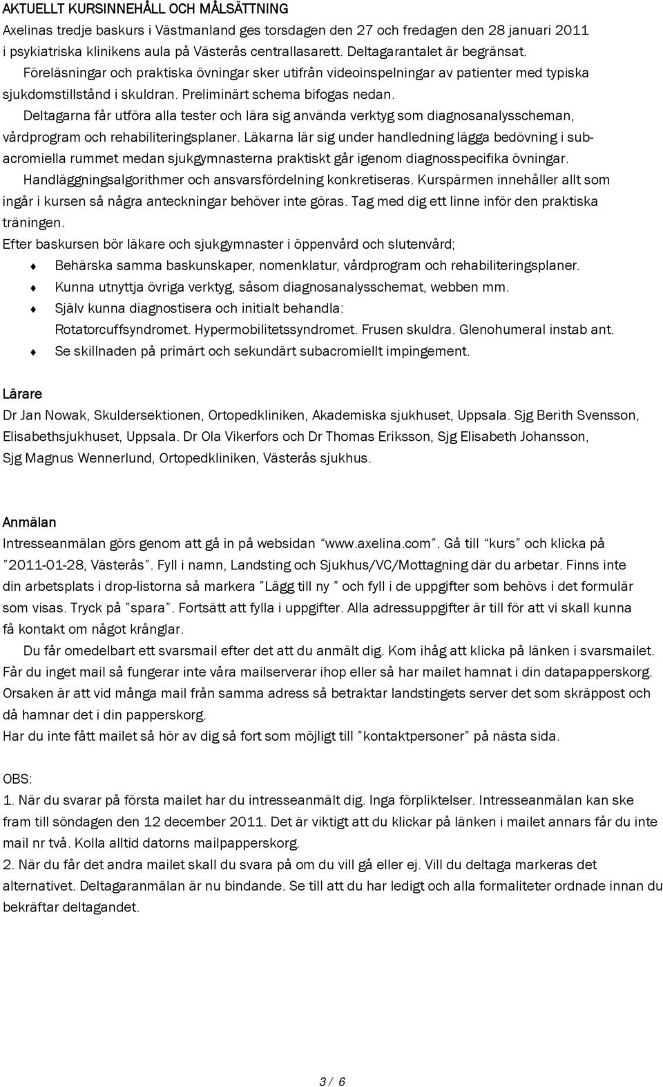 Deltagarna får utföra alla tester och lära sig använda verktyg som diagnosanalysscheman, vårdprogram och rehabiliteringsplaner.