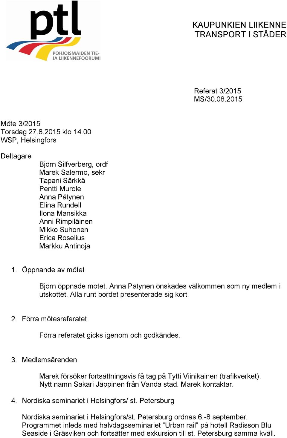 Antinoja 1. Öppnande av mötet Björn öppnade mötet. Anna Pätynen önskades välkommen som ny medlem i utskottet. Alla runt bordet presenterade sig kort. 2.