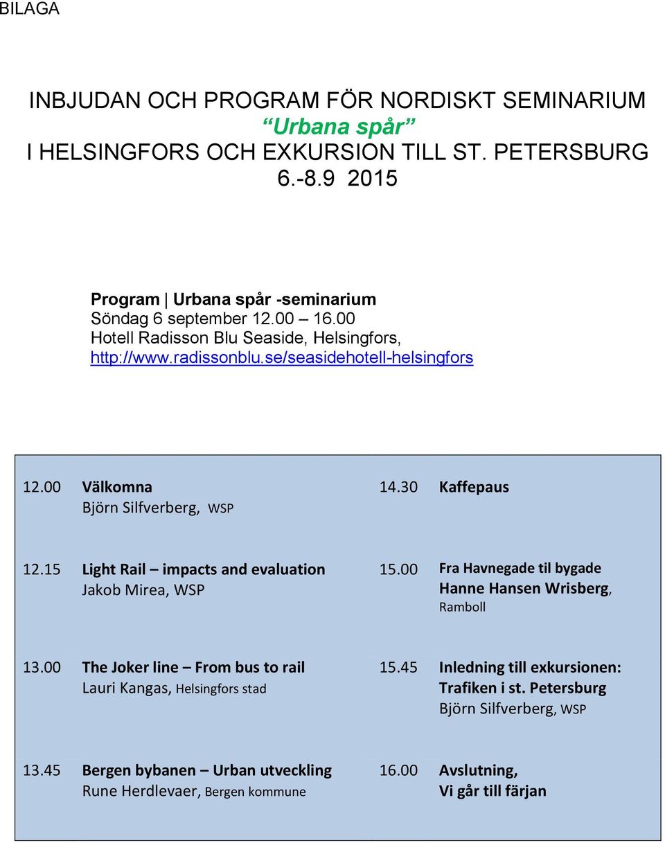 15 Light Rail impacts and evaluation Jakob Mirea, WSP 15.00 Fra Havnegade til bygade Hanne Hansen Wrisberg, Ramboll 13.
