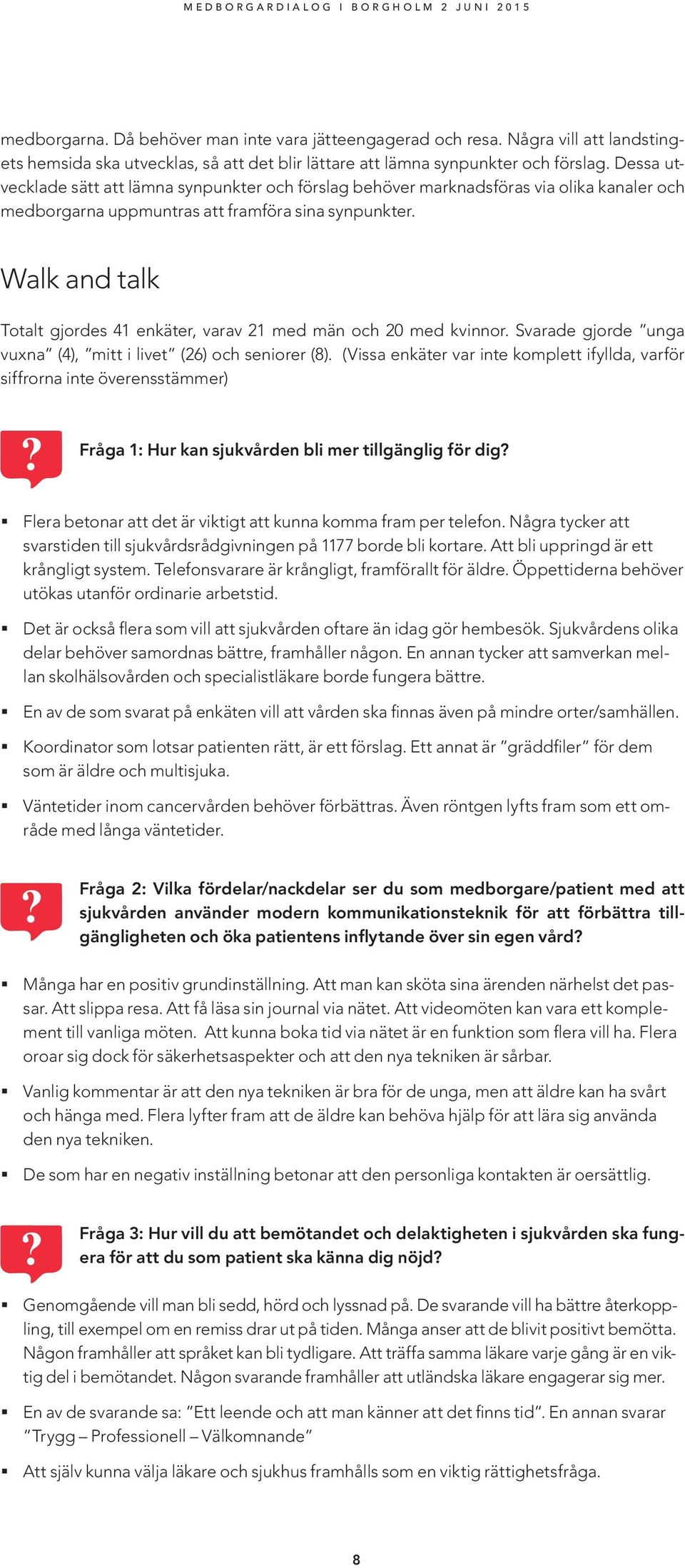 Walk and talk Totalt gjordes 41 enkäter, varav 21 med män och 20 med kvinnor. Svarade gjorde unga vuxna (4), mitt i livet (26) och seniorer (8).