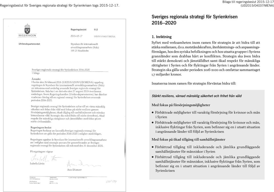 Strategin ska även bidra till stärkt demokrati och jämställdhet samt ökad respekt för mänskliga rättigheter i Syrien och för flyktingar från Syrien i angränsande länder.