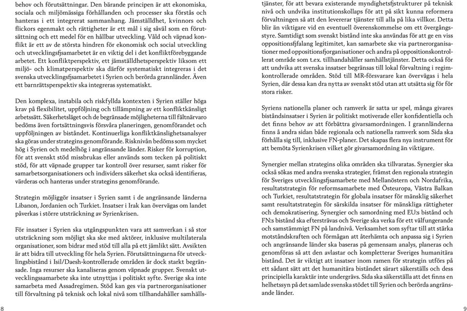 Våld och väpnad konflikt är ett av de största hindren för ekonomisk och social utveckling och utvecklings samarbetet är en viktig del i det konfliktförebyggande arbetet.