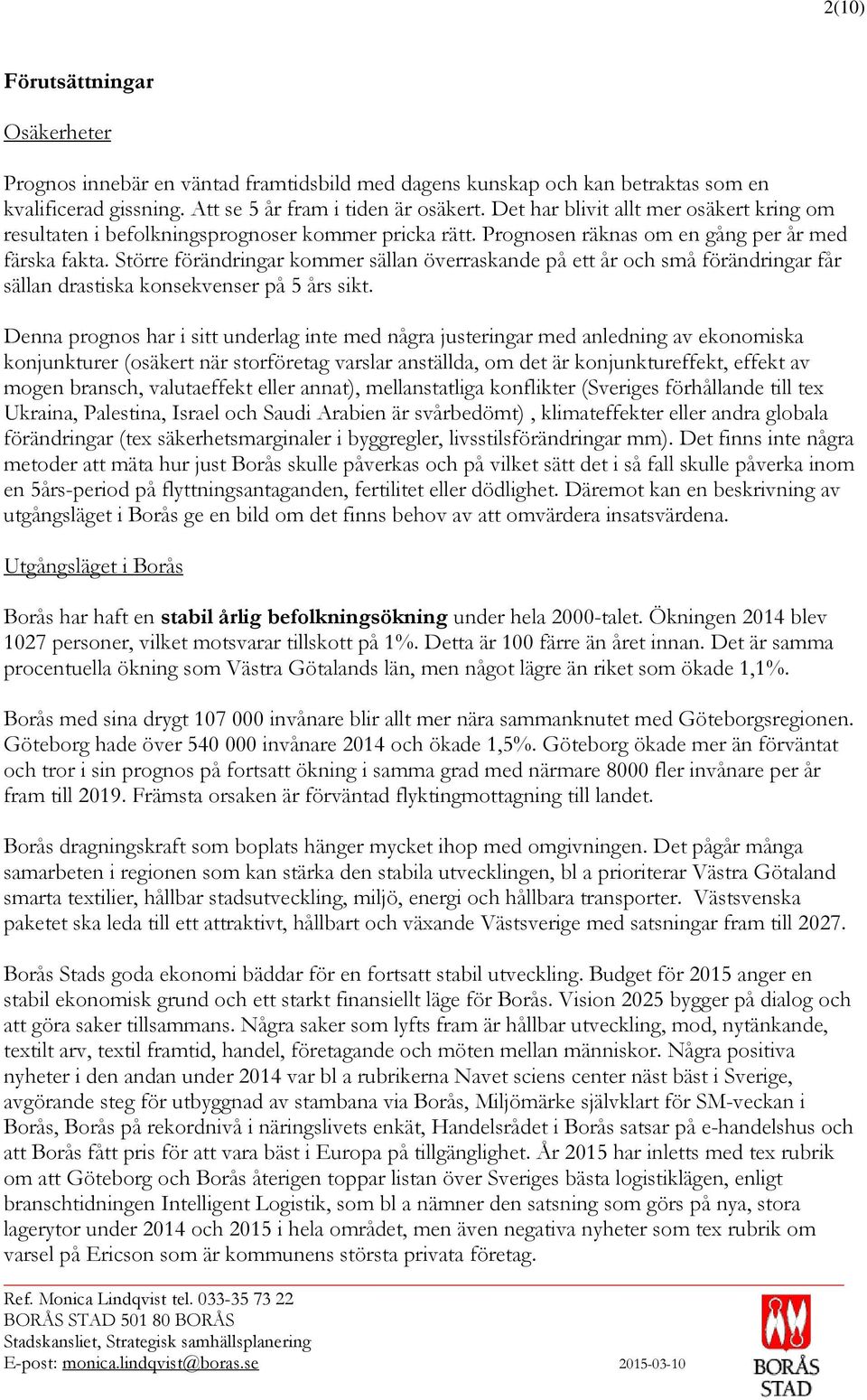 Större förändringar kommer sällan överraskande på ett år och små förändringar får sällan drastiska konsekvenser på 5 års sikt.