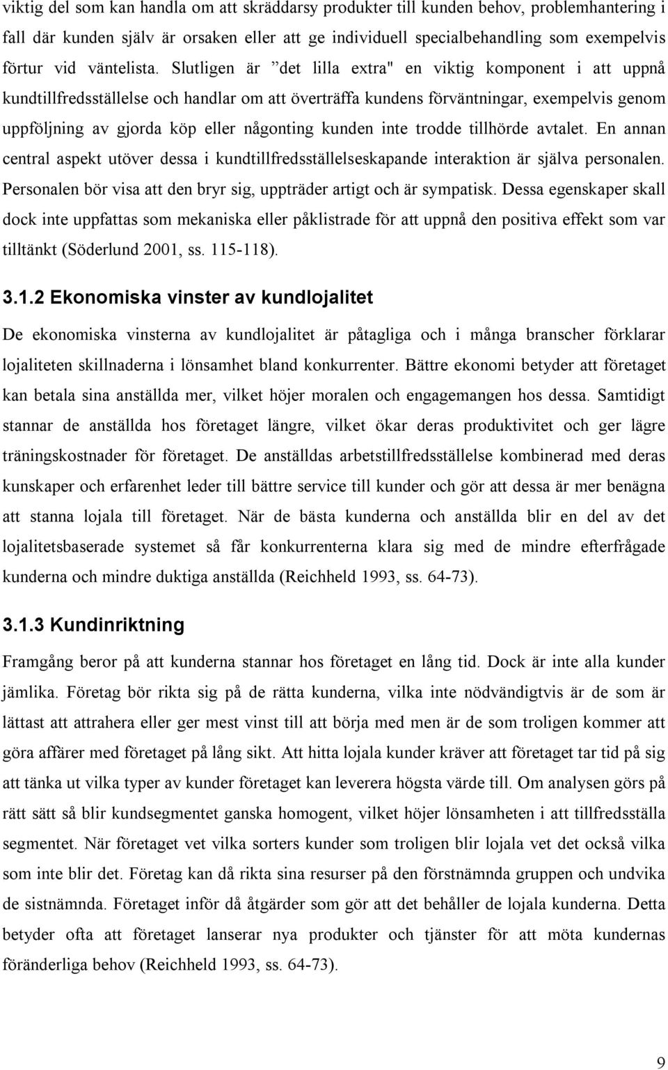 Slutligen är det lilla extra" en viktig komponent i att uppnå kundtillfredsställelse och handlar om att överträffa kundens förväntningar, exempelvis genom uppföljning av gjorda köp eller någonting