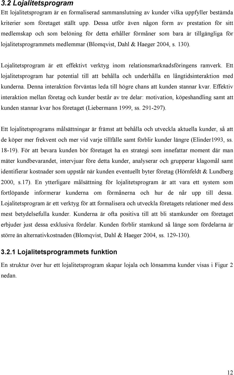 s. 130). Lojalitetsprogram är ett effektivt verktyg inom relationsmarknadsföringens ramverk. Ett lojalitetsprogram har potential till att behålla och underhålla en långtidsinteraktion med kunderna.