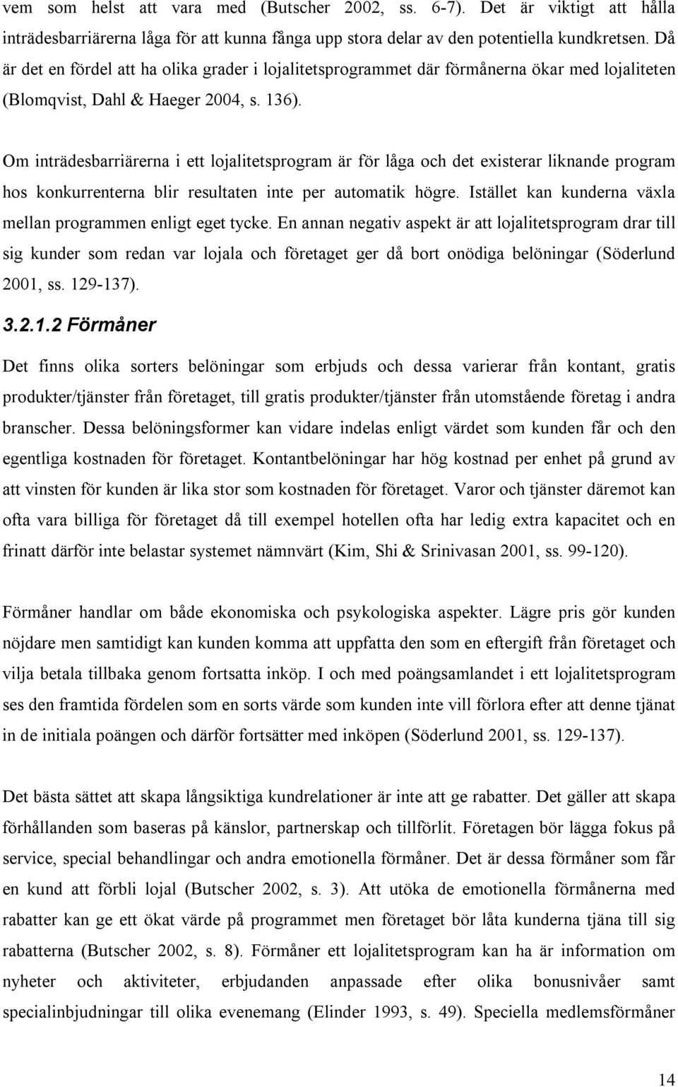 Om inträdesbarriärerna i ett lojalitetsprogram är för låga och det existerar liknande program hos konkurrenterna blir resultaten inte per automatik högre.