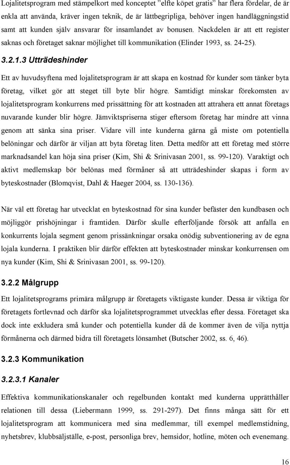 93, ss. 24-25). 3.2.1.3 Utträdeshinder Ett av huvudsyftena med lojalitetsprogram är att skapa en kostnad för kunder som tänker byta företag, vilket gör att steget till byte blir högre.