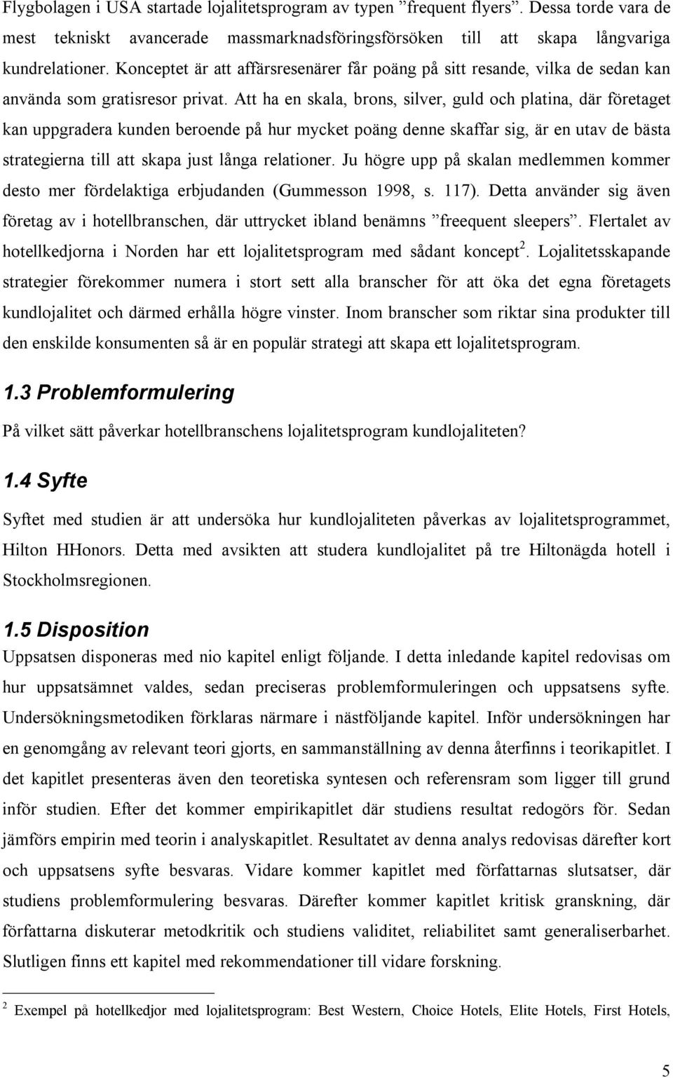 Att ha en skala, brons, silver, guld och platina, där företaget kan uppgradera kunden beroende på hur mycket poäng denne skaffar sig, är en utav de bästa strategierna till att skapa just långa