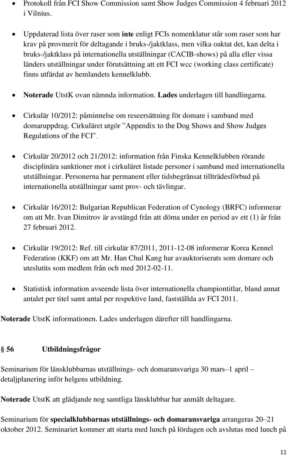 internationella utställningar (CACIB-shows) på alla eller vissa länders utställningar under förutsättning att ett FCI wcc (working class certificate) finns utfärdat av hemlandets kennelklubb.