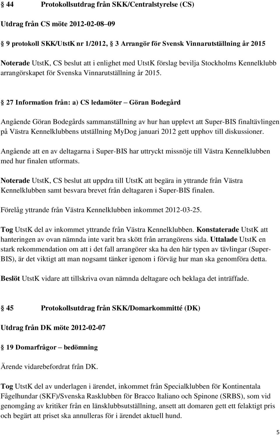 27 Information från: a) CS ledamöter Göran Bodegård Angående Göran Bodegårds sammanställning av hur han upplevt att Super-BIS finaltävlingen på Västra Kennelklubbens utställning MyDog januari 2012