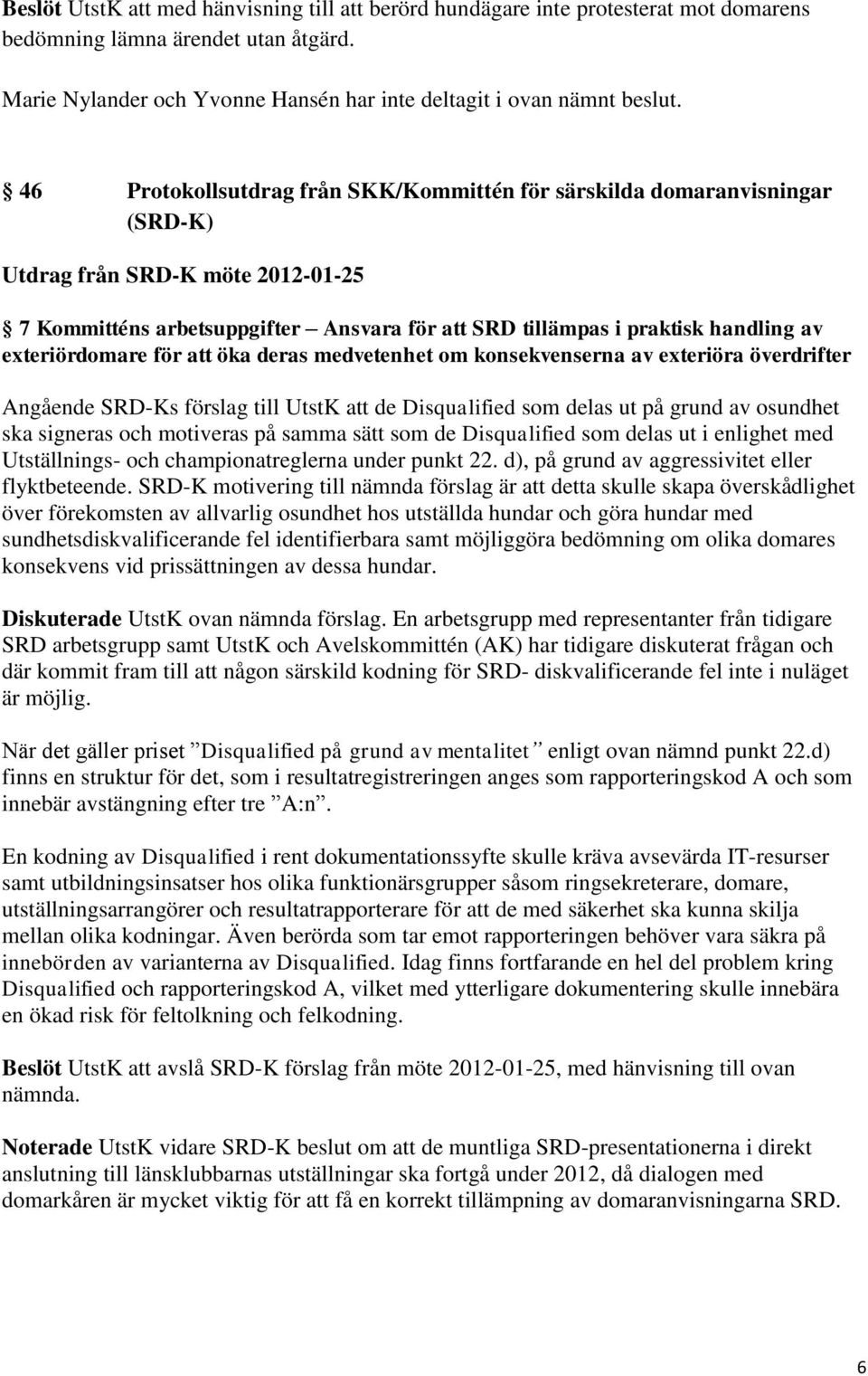 exteriördomare för att öka deras medvetenhet om konsekvenserna av exteriöra överdrifter Angående SRD-Ks förslag till UtstK att de Disqualified som delas ut på grund av osundhet ska signeras och