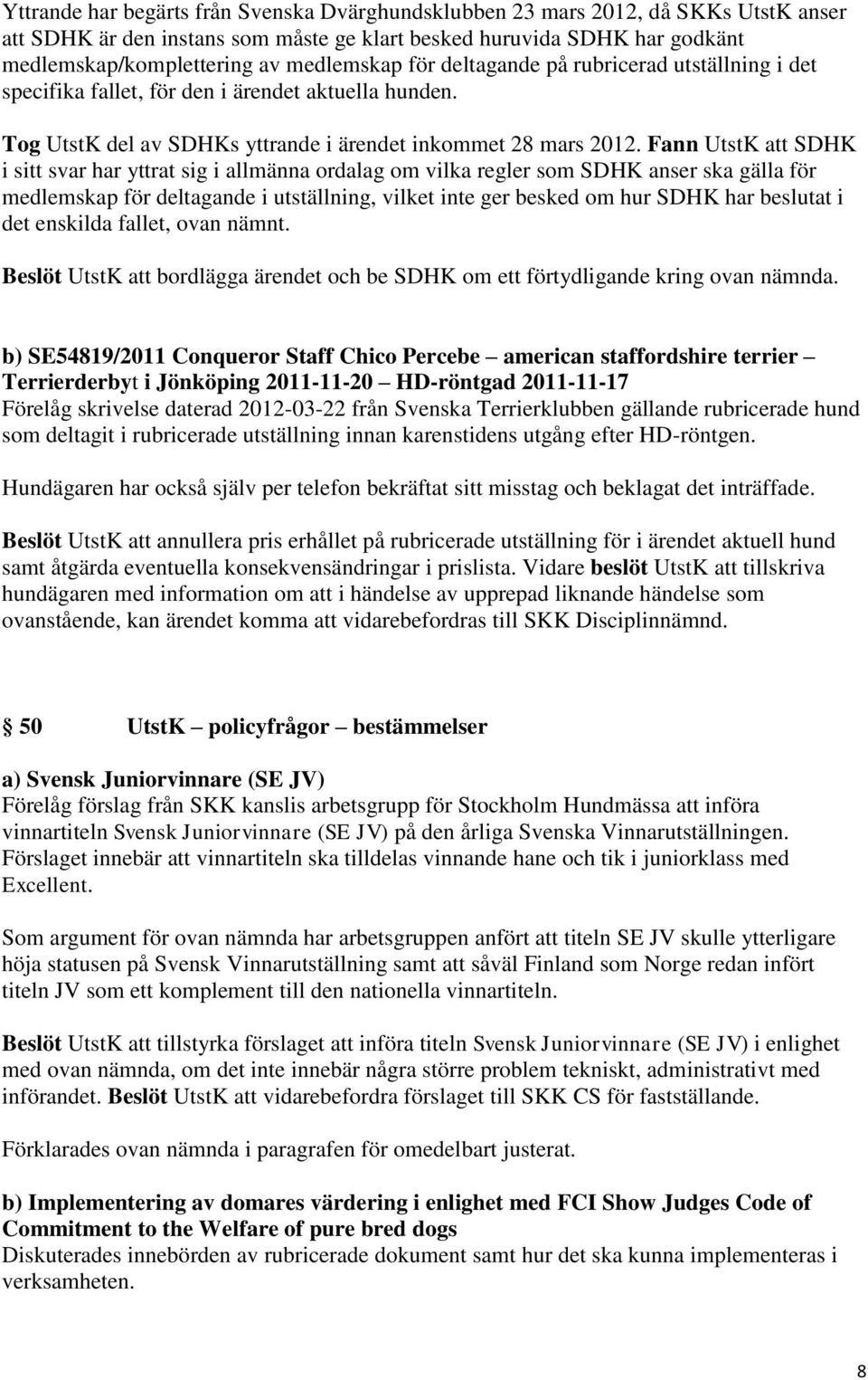 Fann UtstK att SDHK i sitt svar har yttrat sig i allmänna ordalag om vilka regler som SDHK anser ska gälla för medlemskap för deltagande i utställning, vilket inte ger besked om hur SDHK har beslutat