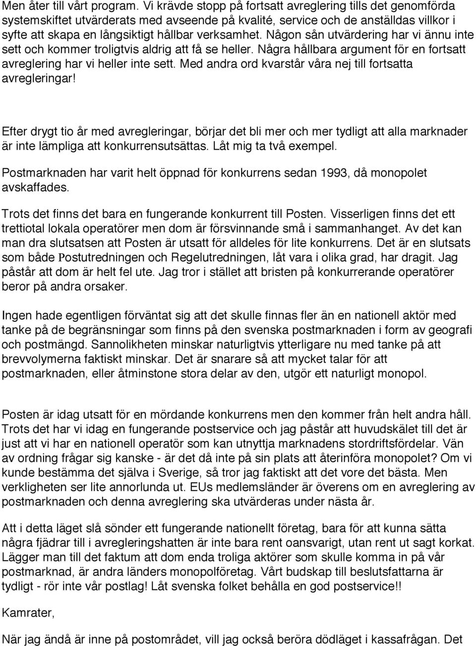 Någon sån utvärdering har vi ännu inte sett och kommer troligtvis aldrig att få se heller. Några hållbara argument för en fortsatt avreglering har vi heller inte sett.