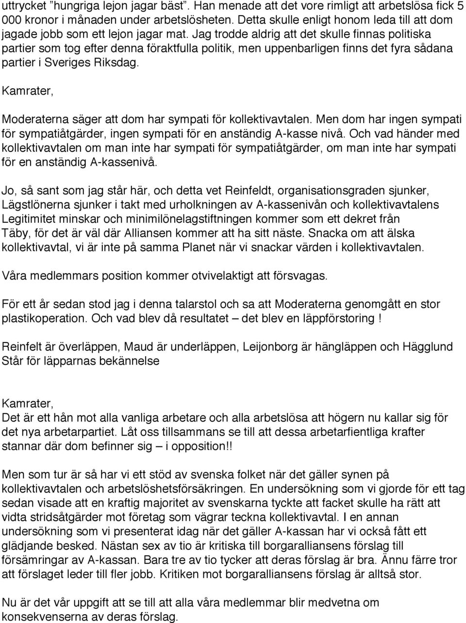 Jag trodde aldrig att det skulle finnas politiska partier som tog efter denna föraktfulla politik, men uppenbarligen finns det fyra sådana partier i Sveriges Riksdag.