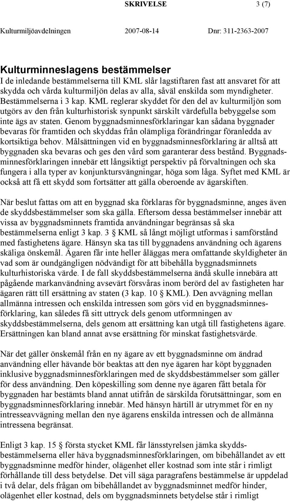 Genom byggnadsminnesförklaringar kan sådana byggnader bevaras för framtiden och skyddas från olämpliga förändringar föranledda av kortsiktiga behov.