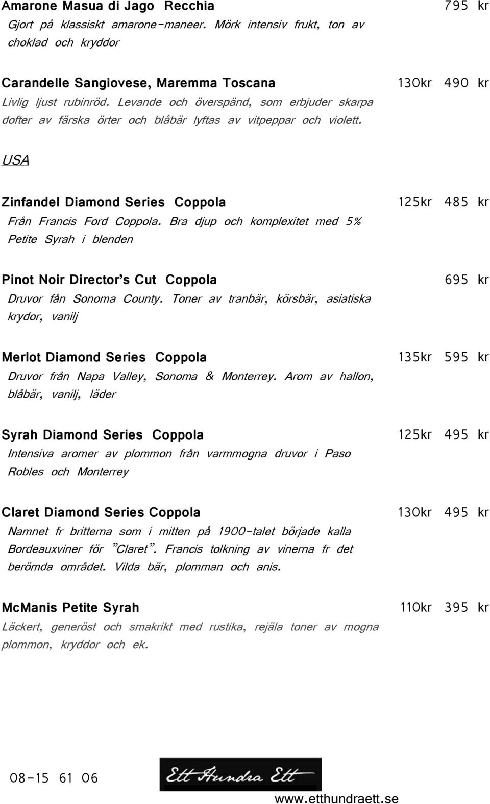 Bra djup och komplexitet med 5% Petite Syrah i blenden 125kr 485 kr Pinot Noir Director s Cut Coppola Druvor fån Sonoma County.