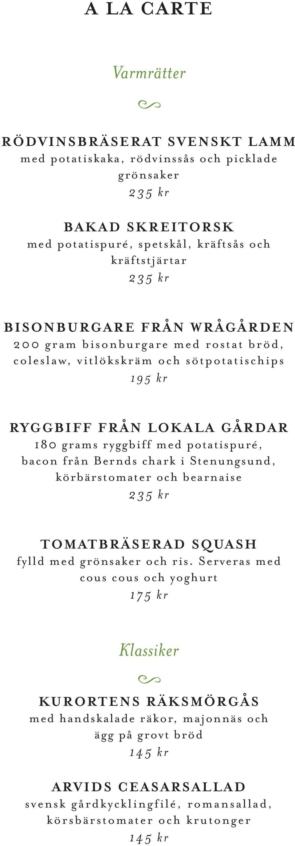 potatispuré, bacon från Bernds chark i Stenungsund, körbärstomater och bearnaise 235 kr TOMATBRÄSERAD SQUASH fylld med grönsaker och ris.