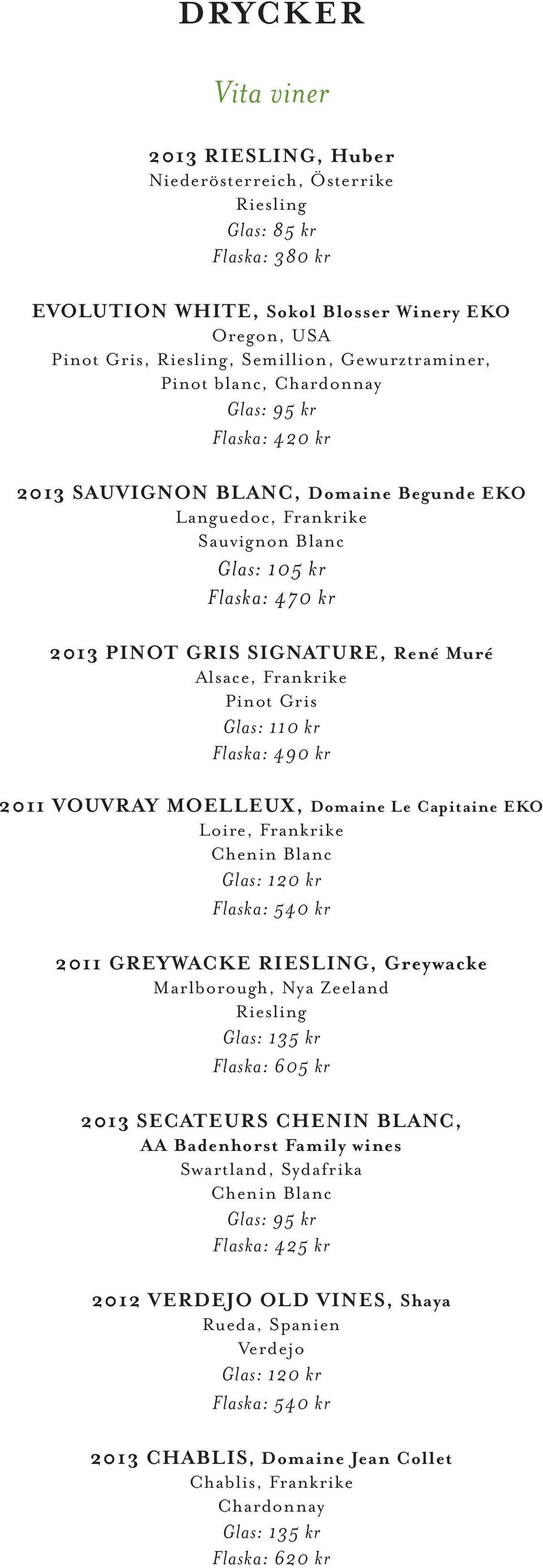 Alsace, Frankrike Pinot Gris Glas: 110 kr Flaska: 4 2011 VOUVRAY MOELLEUX, Domaine Le Capitaine EKO Loire, Frankrike Chenin Blanc Glas: 120 kr Flaska: 540 kr 2011 GREYWACKE RIESLING, Greywacke