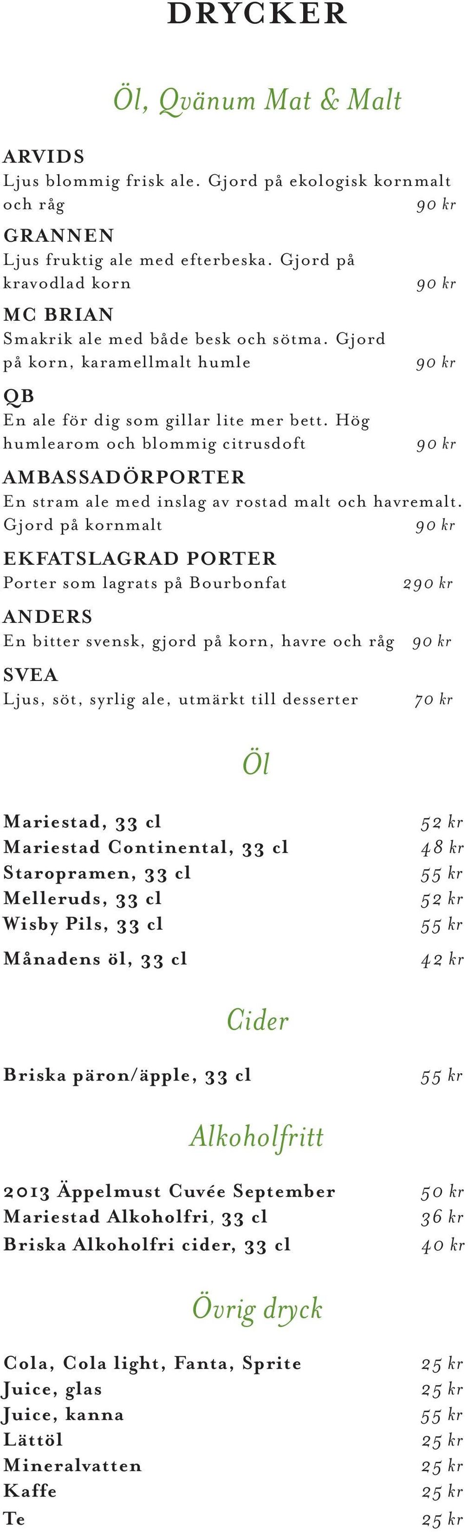 Hög humlearom och blommig citrusdoft AMBASSADÖRPORTER En stram ale med inslag av rostad malt och havremalt.