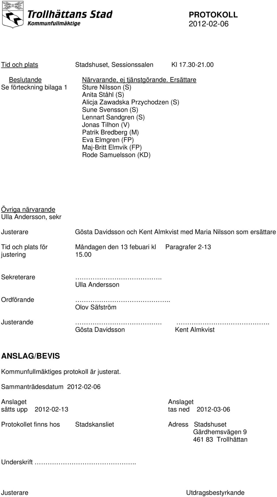 närvarande Ulla Andersson, sekr Gösta Davidsson och Kent Almkvist med Maria Nilsson som ersättare Tid och plats för justering Måndagen den 13 febuari kl 15.00 Paragrafer 2-13 Sekreterare.