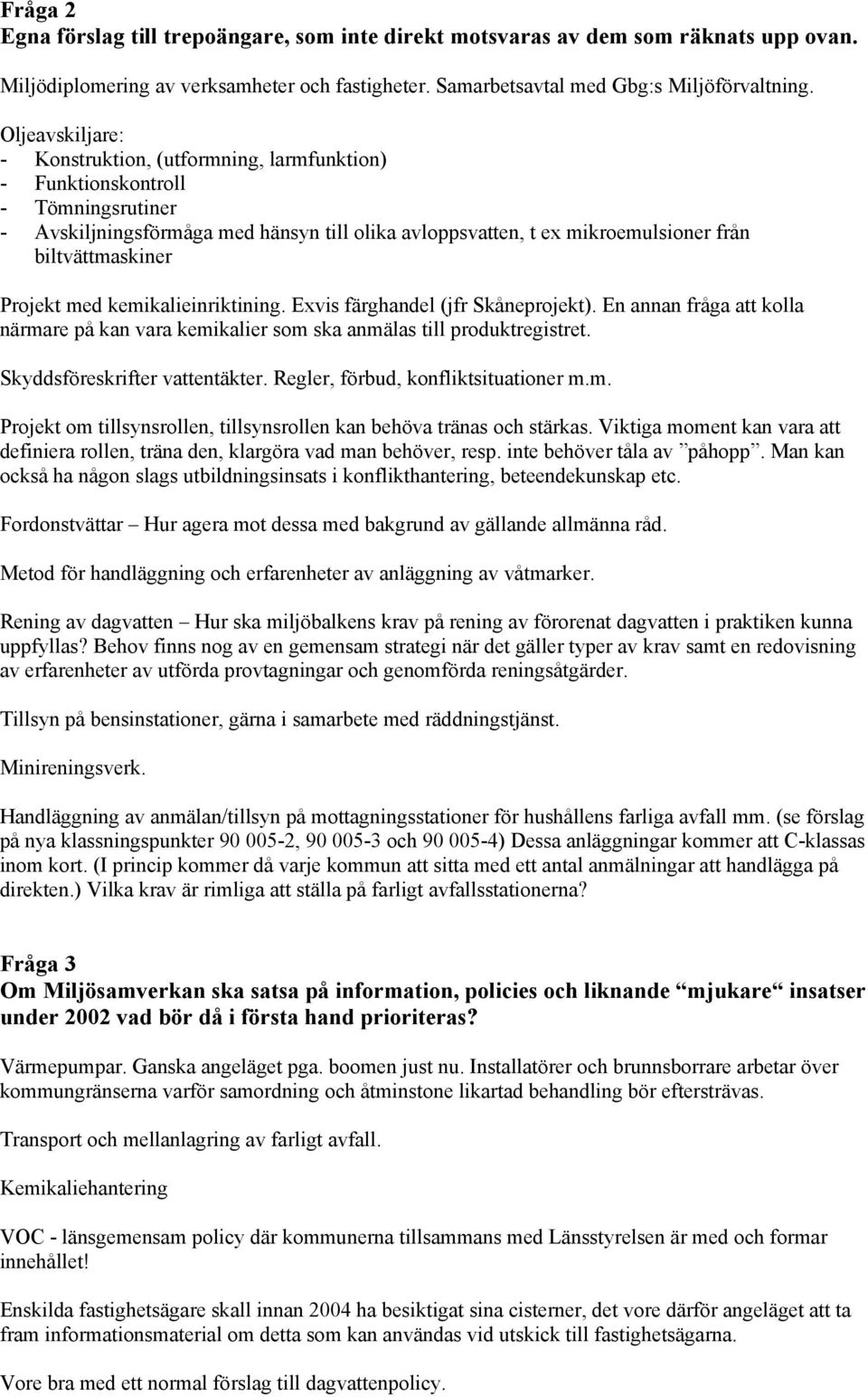 Projekt med kemikalieinriktining. Exvis färghandel (jfr Skåneprojekt). En annan fråga att kolla närmare på kan vara kemikalier som ska anmälas till produktregistret. Skyddsföreskrifter vattentäkter.