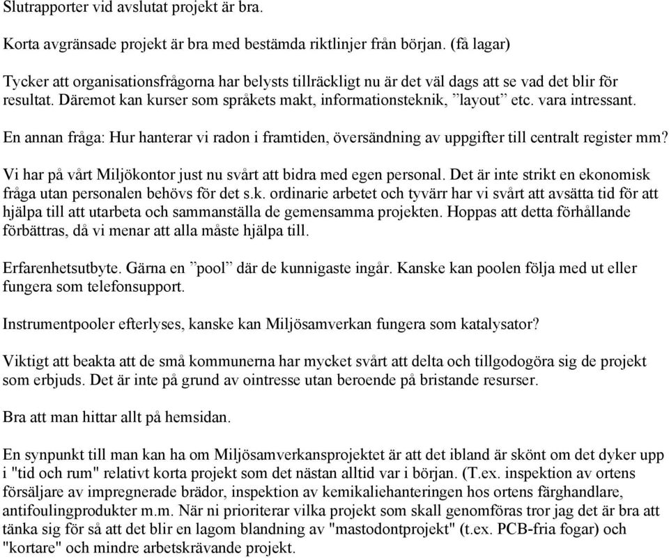 vara intressant. En annan fråga: Hur hanterar vi radon i framtiden, översändning av uppgifter till centralt register mm? Vi har på vårt Miljökontor just nu svårt att bidra med egen personal.