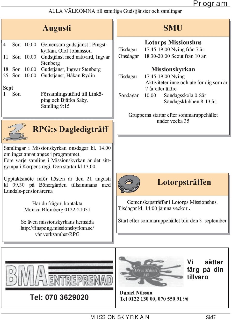 45-19.00 Nying från 7 år Onsdagar 18.30-20.00 Scout från 10 år. Missionskyrkan Tisdagar 17.45-19.00 Nying Aktiviteter inne och ute för dig som är 7 år eller äldre Söndagar 10.