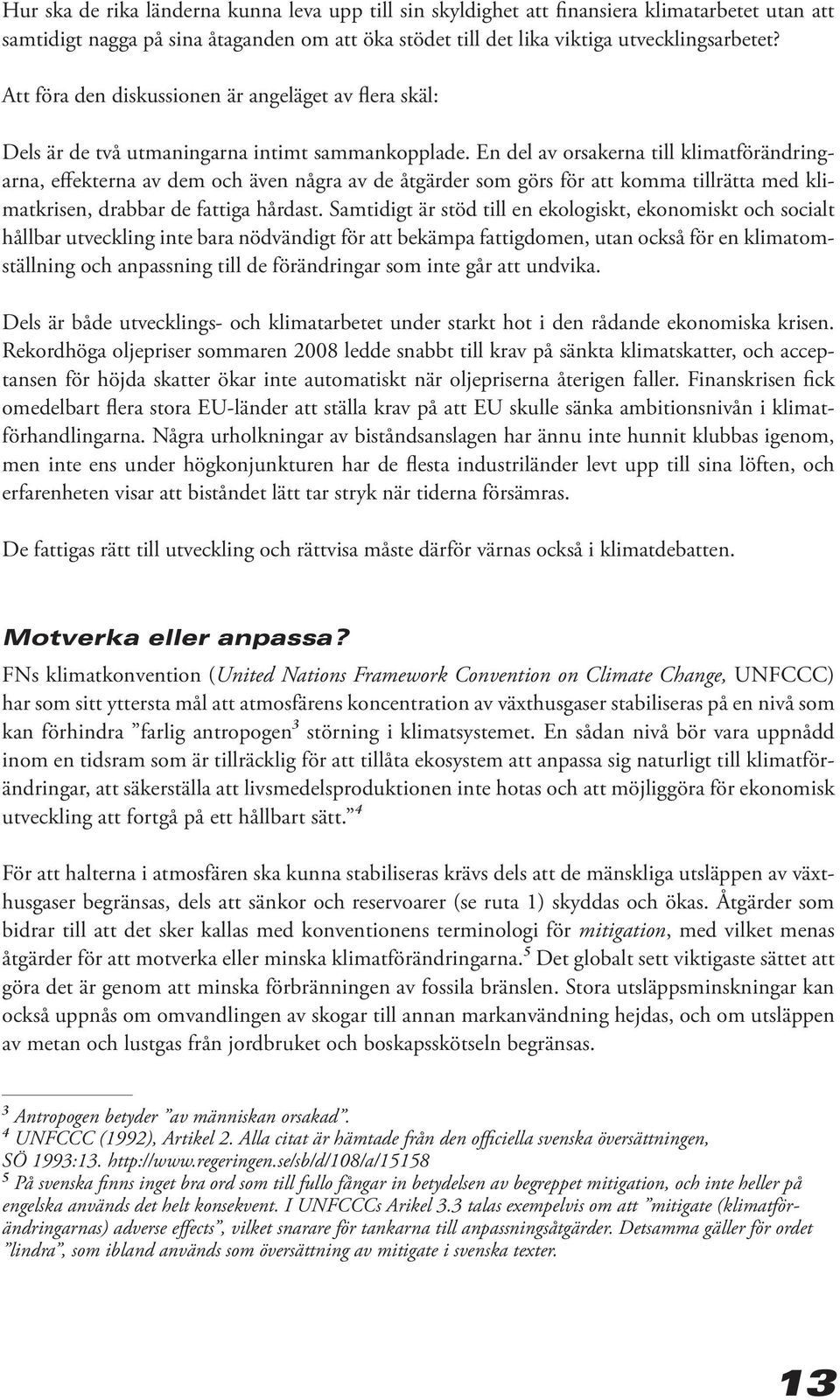 En del av orsakerna till klimatförändringarna, effekterna av dem och även några av de åtgärder som görs för att komma tillrätta med klimatkrisen, drabbar de fattiga hårdast.