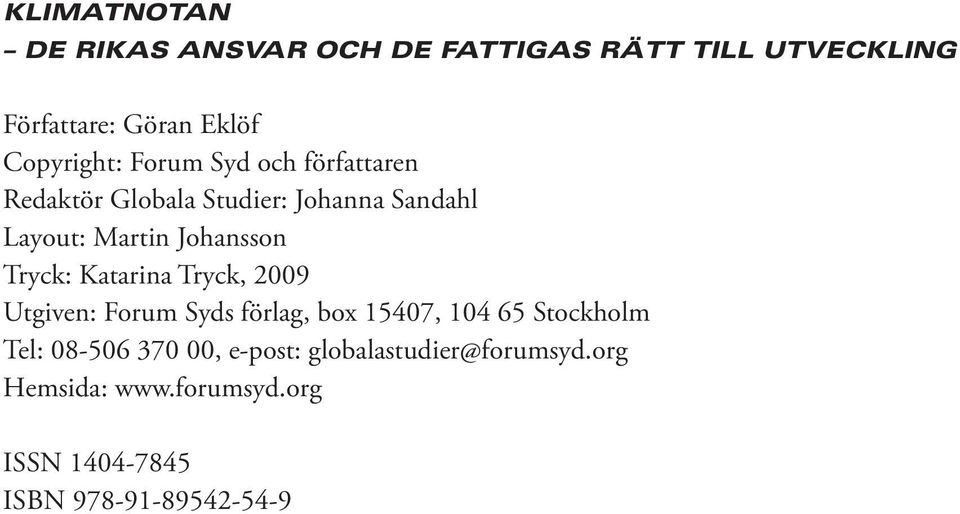 Johansson Tryck: Katarina Tryck, 2009 Utgiven: Forum Syds förlag, box 15407, 104 65 Stockholm Tel: