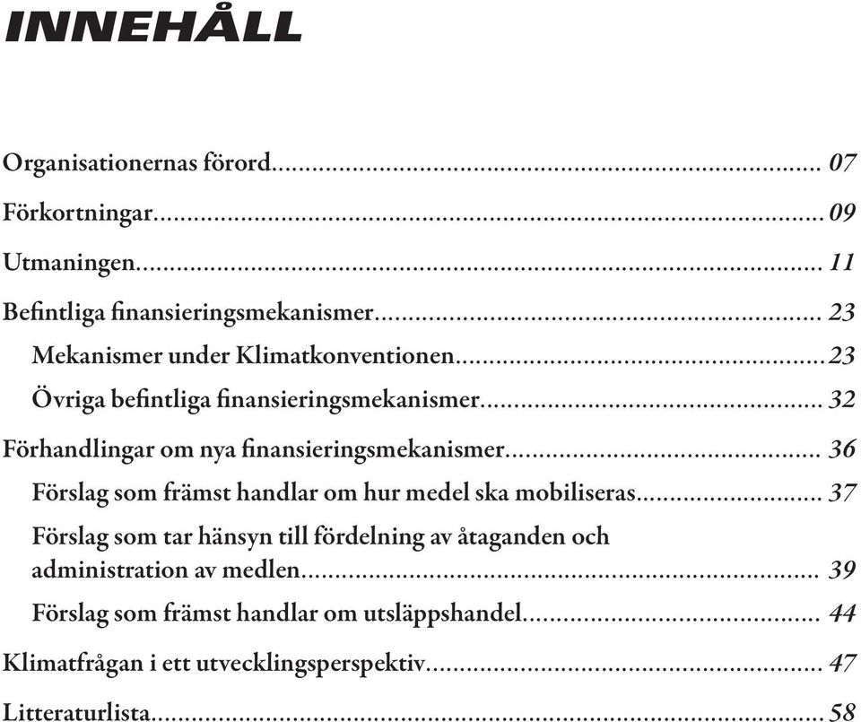 .. 32 Förhandlingar om nya finansieringsmekanismer... 36 Förslag som främst handlar om hur medel ska mobiliseras.