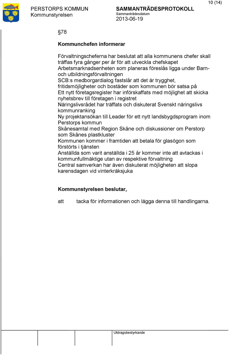 möjlighet skicka nyhetsbrev till företagen i registret Näringslivsrådet har träffats och diskuterat Svenskt näringslivs kommunranking Ny projektansökan till Leader för ett nytt landsbygdsprogram inom