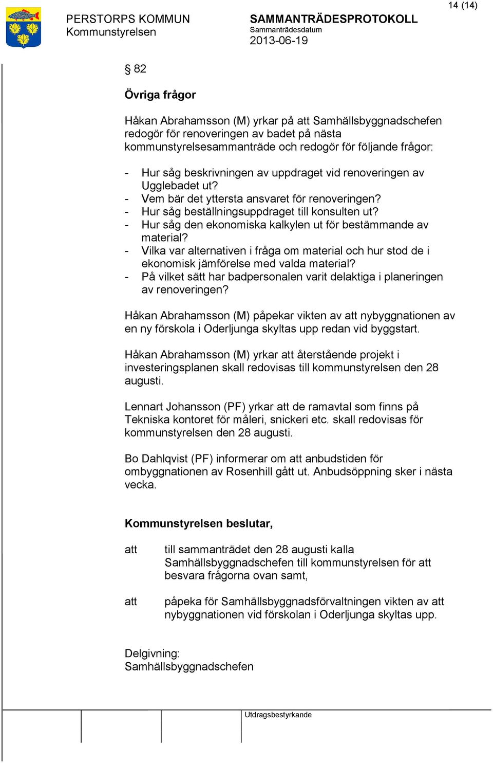 - Hur såg den ekonomiska kalkylen ut för bestämmande av material? - Vilka var alternativen i fråga om material och hur stod de i ekonomisk jämförelse med valda material?