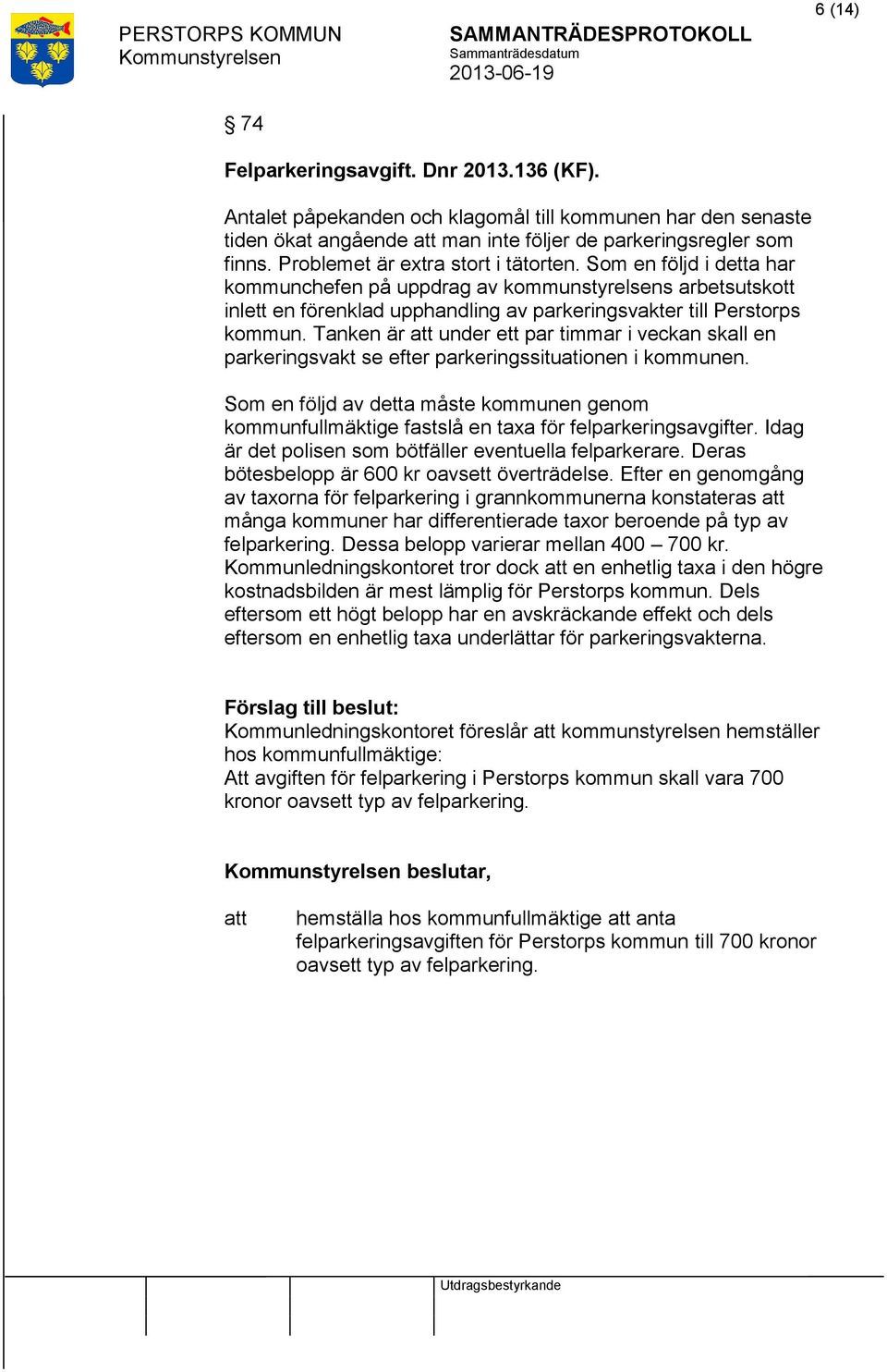 Tanken är under ett par timmar i veckan skall en parkeringsvakt se efter parkeringssituationen i kommunen.