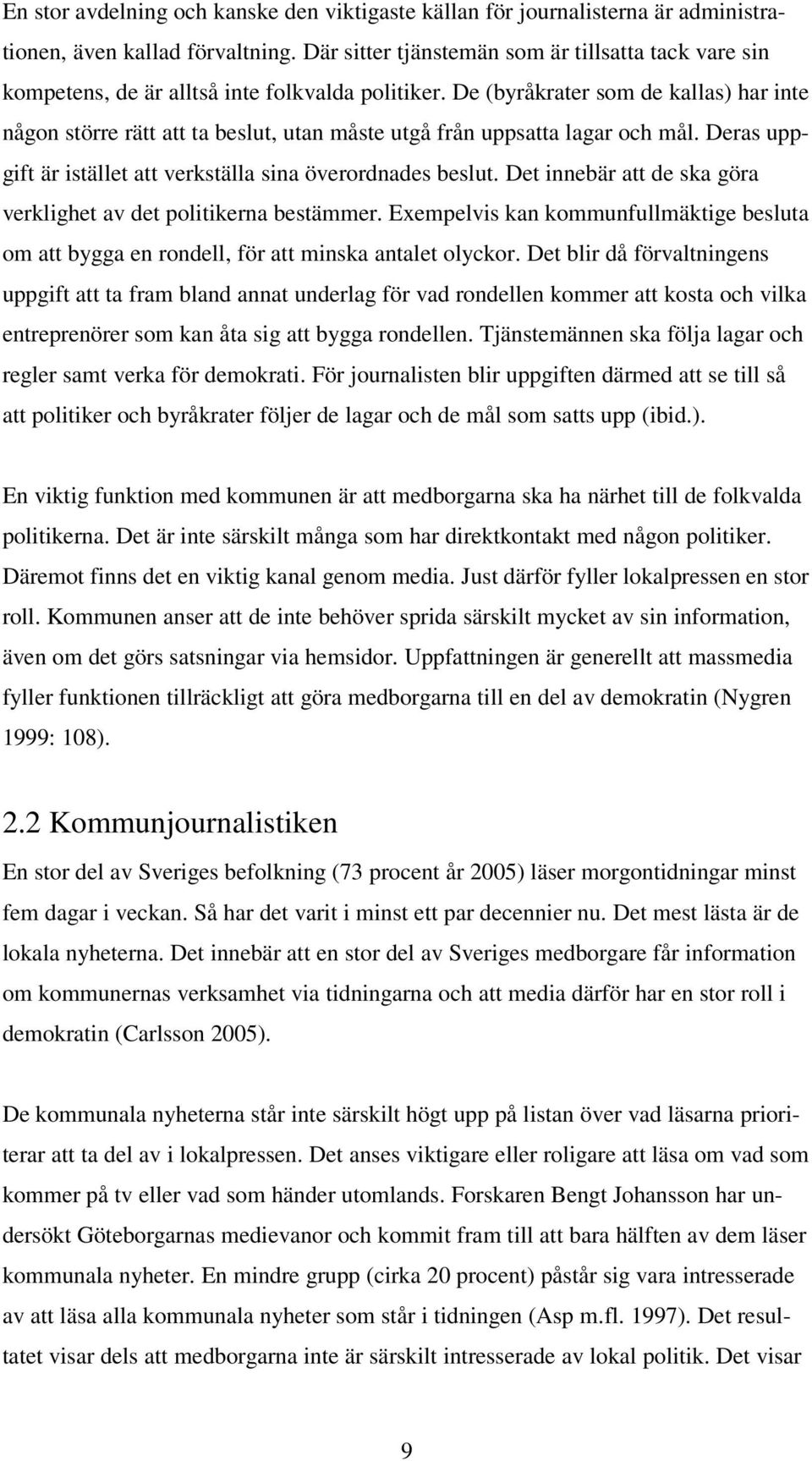 De (byråkrater som de kallas) har inte någon större rätt att ta beslut, utan måste utgå från uppsatta lagar och mål. Deras uppgift är istället att verkställa sina överordnades beslut.