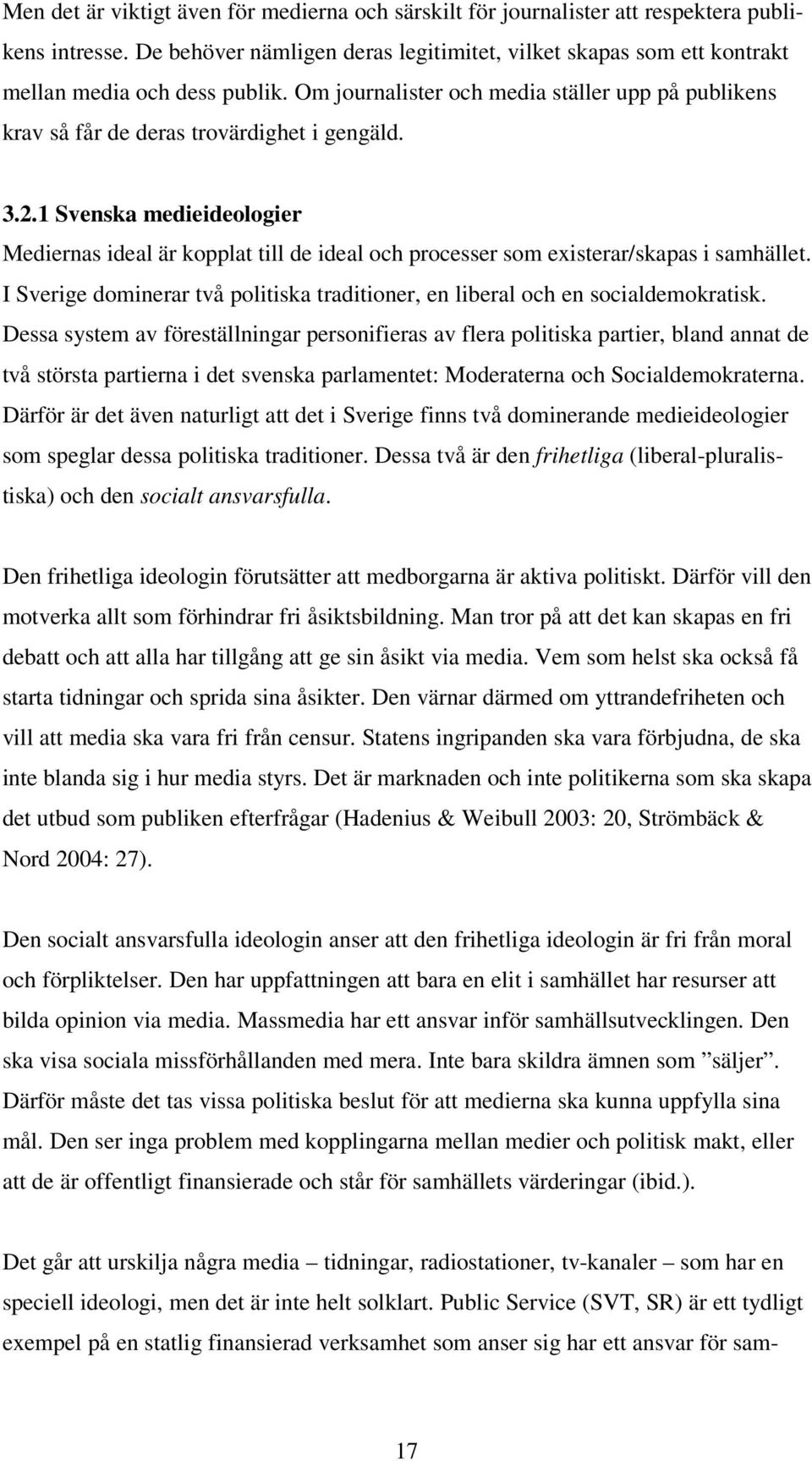 1 Svenska medieideologier Mediernas ideal är kopplat till de ideal och processer som existerar/skapas i samhället. I Sverige dominerar två politiska traditioner, en liberal och en socialdemokratisk.