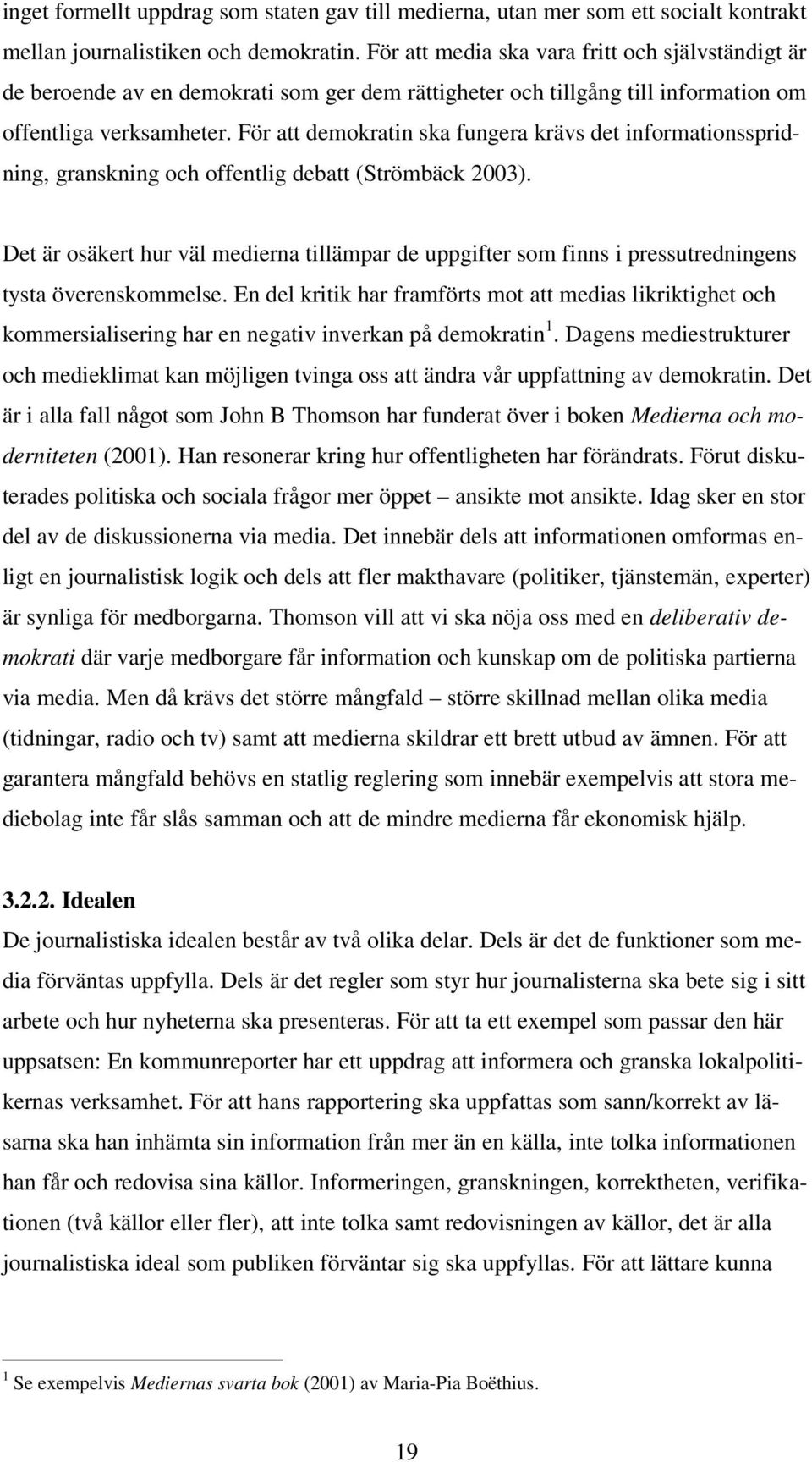 För att demokratin ska fungera krävs det informationsspridning, granskning och offentlig debatt (Strömbäck 2003).