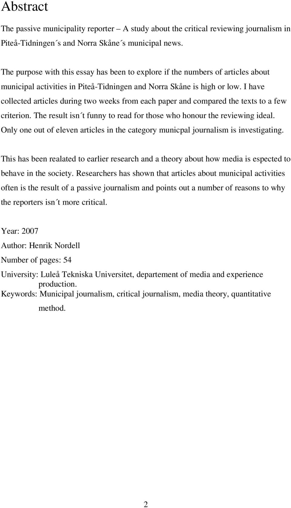 I have collected articles during two weeks from each paper and compared the texts to a few criterion. The result isn t funny to read for those who honour the reviewing ideal.