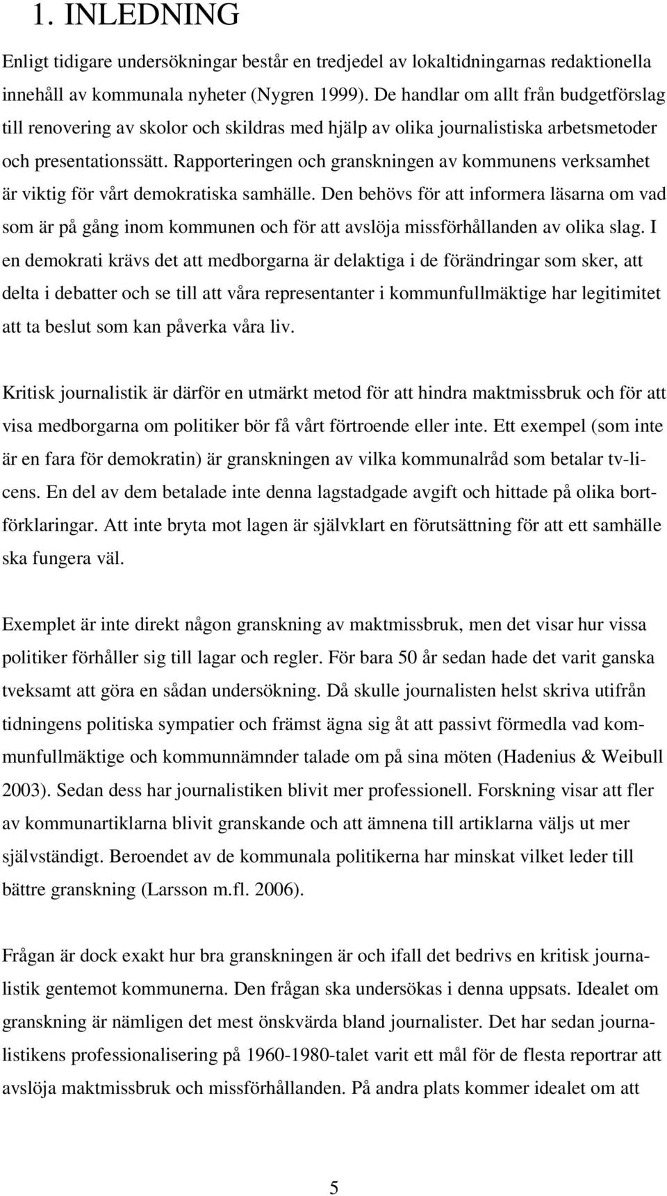 Rapporteringen och granskningen av kommunens verksamhet är viktig för vårt demokratiska samhälle.