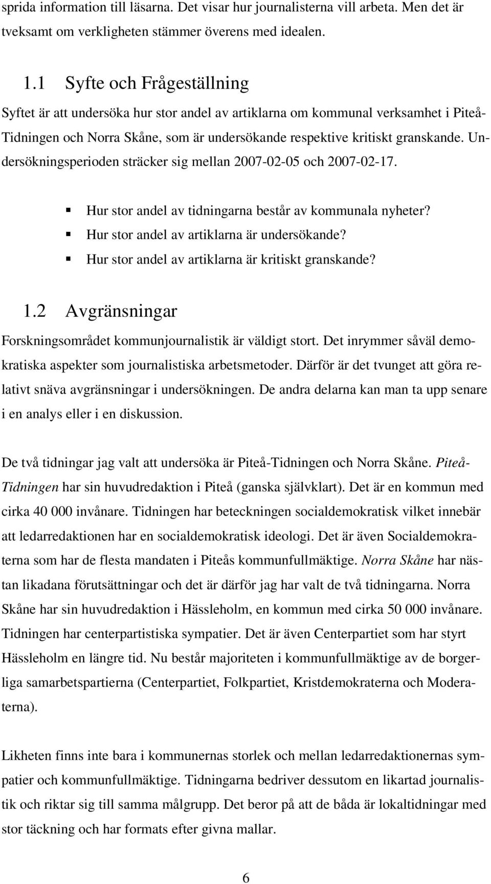 Undersökningsperioden sträcker sig mellan 2007-02-05 och 2007-02-17. Hur stor andel av tidningarna består av kommunala nyheter? Hur stor andel av artiklarna är undersökande?